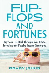 Flip-Flops and Fortunes: Buy Your Life Back Through Real Estate Investing and Passive Income Strategies hind ja info | Eneseabiraamatud | kaup24.ee