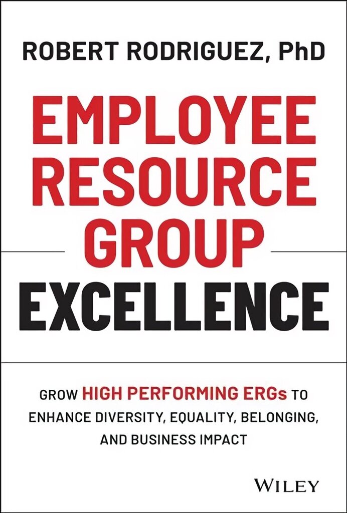 Employee Resource Group Excellence - Grow High Performing ERGs to Enhance Diversity, Equality, Belonging, and Business Impact: Grow High Performing ERGs to Enhance Diversity, Equality, Belonging, and Business Impact hind ja info | Majandusalased raamatud | kaup24.ee