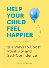 Help Your Child Feel Happier: 101 Ways to Boost Positivity and Self-Confidence hind ja info | Eneseabiraamatud | kaup24.ee