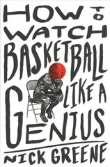 How to Watch Basketball Like a Genius: What Game Designers, Economists, Ballet Choreographers, and Theoretical Astrophysicists Reveal About the Greatest Game on Earth hind ja info | Tervislik eluviis ja toitumine | kaup24.ee