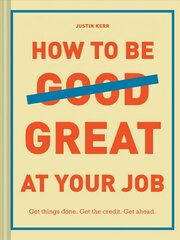 How to Be Great at Your Job: Get things done. Get the credit. Get ahead. цена и информация | Самоучители | kaup24.ee