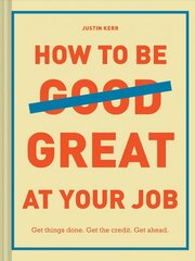 How to Be Great at Your Job: Get things done. Get the credit. Get ahead. hind ja info | Eneseabiraamatud | kaup24.ee