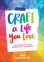 Craft a Life You Love: Infusing Creativity, Fun, and Intention into Your Everyday hind ja info | Tervislik eluviis ja toitumine | kaup24.ee