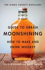 Kings County Distillery Guide to Urban Moonshining: How to Make and Drink Whiskey цена и информация | Книги рецептов | kaup24.ee