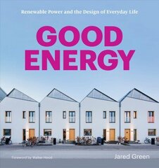 Good Energy: Renewable Power and the Design of Everyday Life цена и информация | Книги по архитектуре | kaup24.ee