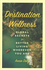 Destination Wellness: Global Secrets for Better Living Wherever You Are hind ja info | Reisiraamatud, reisijuhid | kaup24.ee