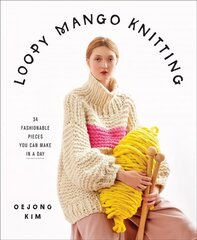 Loopy Mango Knitting: 34 Fashionable Pieces You Can Make in a Day: 34 Fashionable Pieces You Can Make in a Day цена и информация | Книги о питании и здоровом образе жизни | kaup24.ee