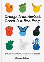 Orange Is an Apricot, Green Is a Tree Frog hind ja info | Väikelaste raamatud | kaup24.ee