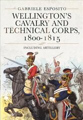 Wellington's Cavalry and Technical Corps, 1800-1815: Including Artillery hind ja info | Ajalooraamatud | kaup24.ee