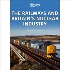 Railways and Britain's Nuclear Industry hind ja info | Majandusalased raamatud | kaup24.ee