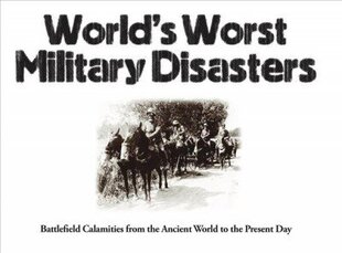 World's Worst Military Disasters: Battlefield Calamities from the Ancient World to the Present Day New edition цена и информация | Исторические книги | kaup24.ee