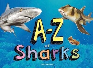 A-Z of Sharks: The alphabet of the shark world, from Angel Shark to Zebra Shark Illustrated edition цена и информация | Книги для подростков и молодежи | kaup24.ee