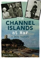 Channel Islands at War: A Dark History hind ja info | Ajalooraamatud | kaup24.ee