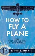 How to Fly a Plane: The First World War Pilot's Manual hind ja info | Reisiraamatud, reisijuhid | kaup24.ee