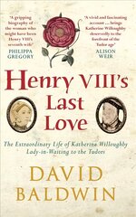 Henry VIII's Last Love: The Extraordinary Life of Katherine Willoughby, Lady-in-Waiting to the Tudors hind ja info | Elulooraamatud, biograafiad, memuaarid | kaup24.ee