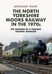 North Yorkshire Moors Railway in the 1970s: The Memoirs of a Heritage Railway Manager hind ja info | Reisiraamatud, reisijuhid | kaup24.ee