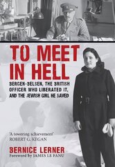 To Meet in Hell: Bergen-Belsen, the British Officer Who Liberated It, and the Jewish Girl He Saved hind ja info | Ajalooraamatud | kaup24.ee