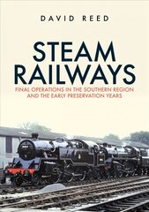 Steam Railways: Final Operations in the Southern Region and the Early Preservation Years hind ja info | Reisiraamatud, reisijuhid | kaup24.ee