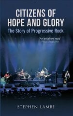 Citizens of Hope and Glory: The Story of Progressive Rock Revised edition цена и информация | Книги об искусстве | kaup24.ee