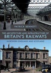 Architecture and Infrastructure of Britain's Railways: Northern England and Scotland hind ja info | Reisiraamatud, reisijuhid | kaup24.ee