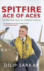 Spitfire Ace of Aces: The Wartime Story of Johnnie Johnson hind ja info | Ajalooraamatud | kaup24.ee