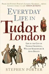 Everyday Life in Tudor London: Life in the City of Thomas Cromwell, William Shakespeare & Anne Boleyn hind ja info | Ajalooraamatud | kaup24.ee