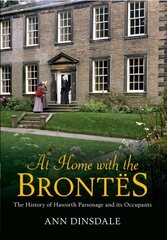 At Home with the Brontes: The History of Haworth Parsonage & Its Occupants hind ja info | Ajalooraamatud | kaup24.ee