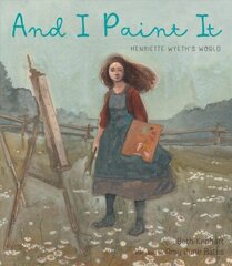 And I Paint It: Henriette Wyeth's World цена и информация | Книги для подростков и молодежи | kaup24.ee