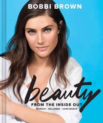 Bobbi Brown Beauty from the Inside Out: Makeup * Wellness * Confidence hind ja info | Eneseabiraamatud | kaup24.ee