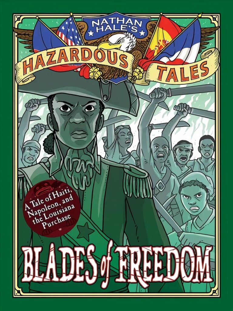 Blades of Freedom (Nathan Hale's Hazardous Tales #10): A Tale of Haiti, Napoleon, and the Louisiana Purchase hind ja info | Noortekirjandus | kaup24.ee
