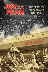 Joy and Fear: The Beatles, Chicago and the 1960s цена и информация | Книги об искусстве | kaup24.ee