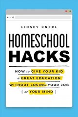 Homeschool Hacks: How to Give Your Kid a Great Education Without Losing Your Job (or Your Mind) hind ja info | Ühiskonnateemalised raamatud | kaup24.ee