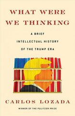 What Were We Thinking: A Brief Intellectual History of the Trump Era hind ja info | Ühiskonnateemalised raamatud | kaup24.ee