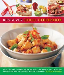 Best-Ever Chilli Cookbook: Hot and Spicy Dishes from Around the World: 150 Delicious Recipes Shown in 250 Sizzling Photographs цена и информация | Книги рецептов | kaup24.ee