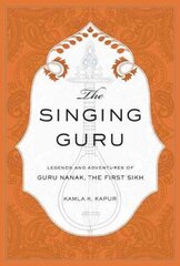 Singing Guru: Legends and Adventures of Guru Nanak, the First Sikh hind ja info | Usukirjandus, religioossed raamatud | kaup24.ee