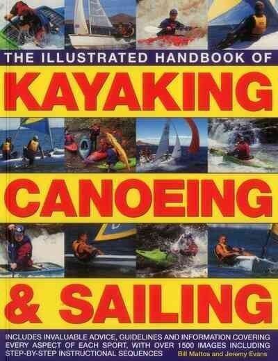 Illustrated Handbook of Kayaking, Canoeing & Sailing: Includes Invaluable Advice, Guidelines and Information Covering Every Aspect of Each Sport, with Over 1500 Images Including Step-by-Step Instructional Sequences цена и информация | Tervislik eluviis ja toitumine | kaup24.ee