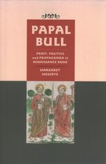 Papal Bull: Print, Politics, and Propaganda in Renaissance Rome цена и информация | Книги по социальным наукам | kaup24.ee