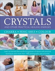Crystals and other Practical Healing Energies: Chakra, Feng Shui, Colour: Learn to harness the transforming power of nature with practical techniques and over 1000 photographs and artworks цена и информация | Самоучители | kaup24.ee