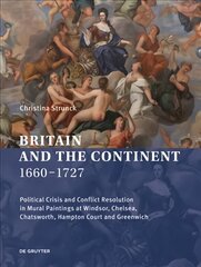 Britain and the Continent 1660-1727: Political Crisis and Conflict Resolution in Mural Paintings at Windsor, Chelsea, Chatsworth, Hampton Court and Greenwich hind ja info | Kunstiraamatud | kaup24.ee