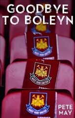 Goodbye to Boleyn: West Ham's Final Season at Upton Park and the Big Kick-off at Stratford hind ja info | Elulooraamatud, biograafiad, memuaarid | kaup24.ee