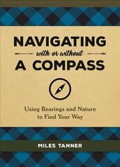 Navigating With or Without a Compass: Using Bearings and Nature to Find Your Way цена и информация | Книги о питании и здоровом образе жизни | kaup24.ee