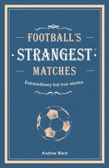 Football's Strangest Matches: Extraordinary but true stories from over a century of football цена и информация | Книги о питании и здоровом образе жизни | kaup24.ee