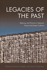 Legacies of the Past: Memory and Trauma in Mexican Visual and Screen Cultures цена и информация | Книги об искусстве | kaup24.ee