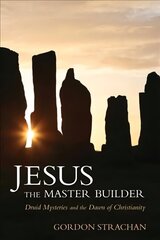 Jesus the Master Builder: Druid Mysteries and the Dawn of Christianity hind ja info | Usukirjandus, religioossed raamatud | kaup24.ee