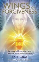 Wings of Forgiveness: Working with the Angels to Release, Heal and Transform hind ja info | Eneseabiraamatud | kaup24.ee