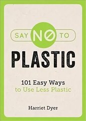 Say No to Plastic: 101 Easy Ways to Use Less Plastic hind ja info | Ühiskonnateemalised raamatud | kaup24.ee