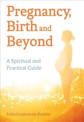 Pregnancy, Birth and Beyond: A Spiritual and Practical Guide hind ja info | Eneseabiraamatud | kaup24.ee