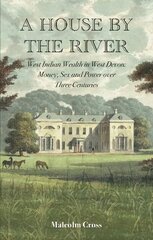 House by the River: West Indian Wealth in West Devon: Money, Sex and Power over Three Centuries hind ja info | Ajalooraamatud | kaup24.ee