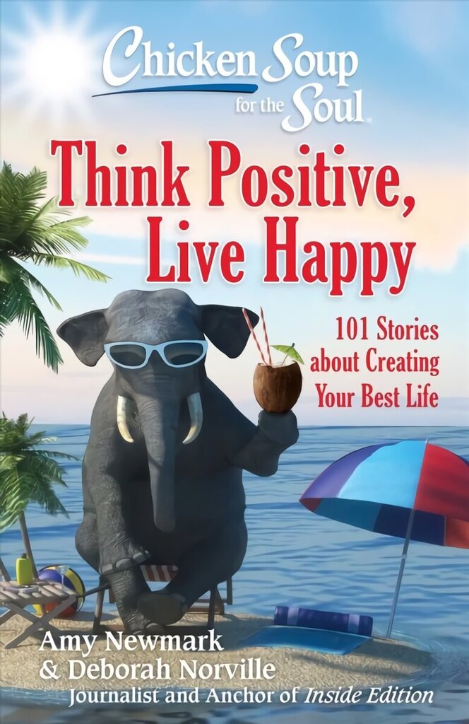 Chicken Soup for the Soul: Think Positive, Live Happy: 101 Stories about Creating Your Best Life hind ja info | Eneseabiraamatud | kaup24.ee