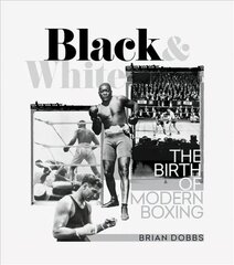 Black and White: The Birth of Modern Boxing цена и информация | Книги о питании и здоровом образе жизни | kaup24.ee